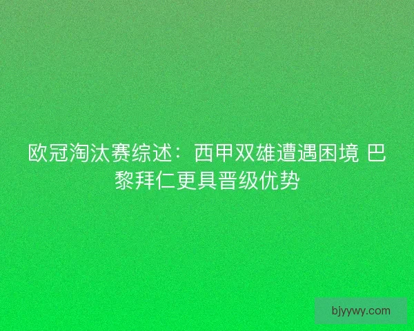 欧冠淘汰赛综述：西甲双雄遭遇困境 巴黎拜仁更具晋级优势